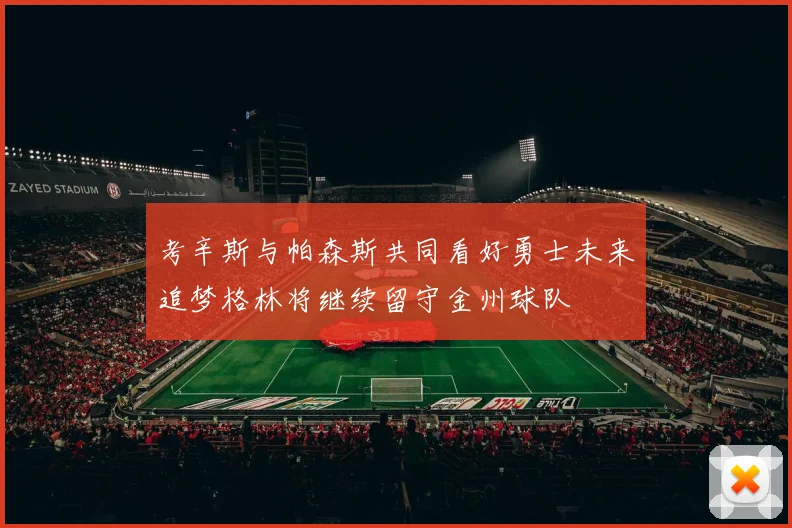 考辛斯与帕森斯共同看好勇士未来追梦格林将继续留守金州球队