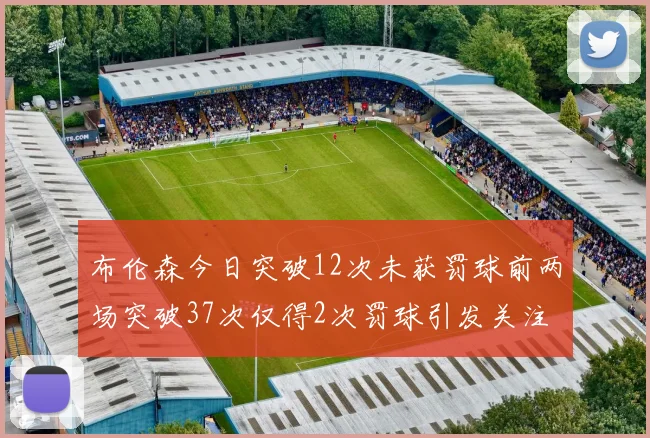 布伦森今日突破12次未获罚球前两场突破37次仅得2次罚球引发关注