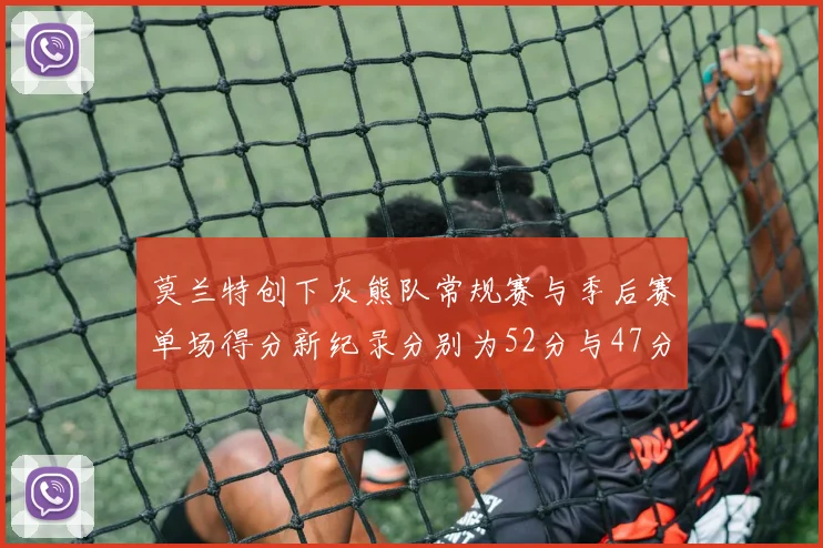 莫兰特创下灰熊队常规赛与季后赛单场得分新纪录分别为52分与47分