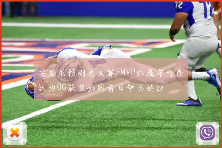 安东尼预测总决赛FMVP归属布伦森认为OG获奖如同昔日伊戈达拉